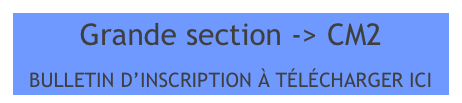 Grande section -> CM2

BULLETIN D’INSCRIPTION À TÉLÉCHARGER ICI