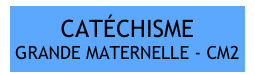 CATÉCHISME
GRANDE MATERNELLE - CM2